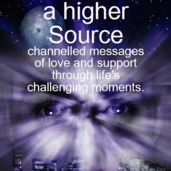 Advice from a Higher Source: Channelled Messages of Love and Support Through Life's Challenging Moments